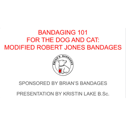 Bandaging 101 for the Dog & Cat: Modified Robert Jones Bandages Sponsored by Brian's Bandages by Kristin Lake, B.Sc.